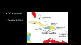 • “X”: Hispaniola
• Greater Antilles
 