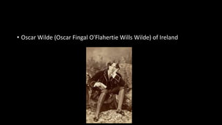• Oscar Wilde (Oscar Fingal O'Flahertie Wills Wilde) of Ireland
 