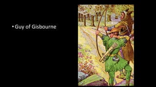 • Guy of Gisbourne
 