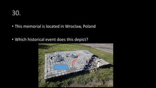 30.
• This memorial is located in Wroclaw, Poland
• Which historical event does this depict?
 