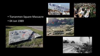 • Tiananmen Square Massacre
• 04 Jun 1989
 