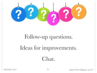 ESUG IWST 2017 Jigyasa Grover (@jigyasa_grover) 31
Follow-up questions.
Ideas for improvements.
Chat.
 