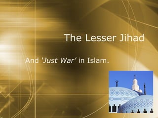 The Lesser Jihad And  ‘Just War’  in Islam. 