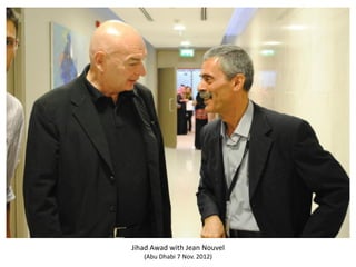 Jihad Awad with Jean Nouvel
   (Abu Dhabi 7 Nov. 2012)
 