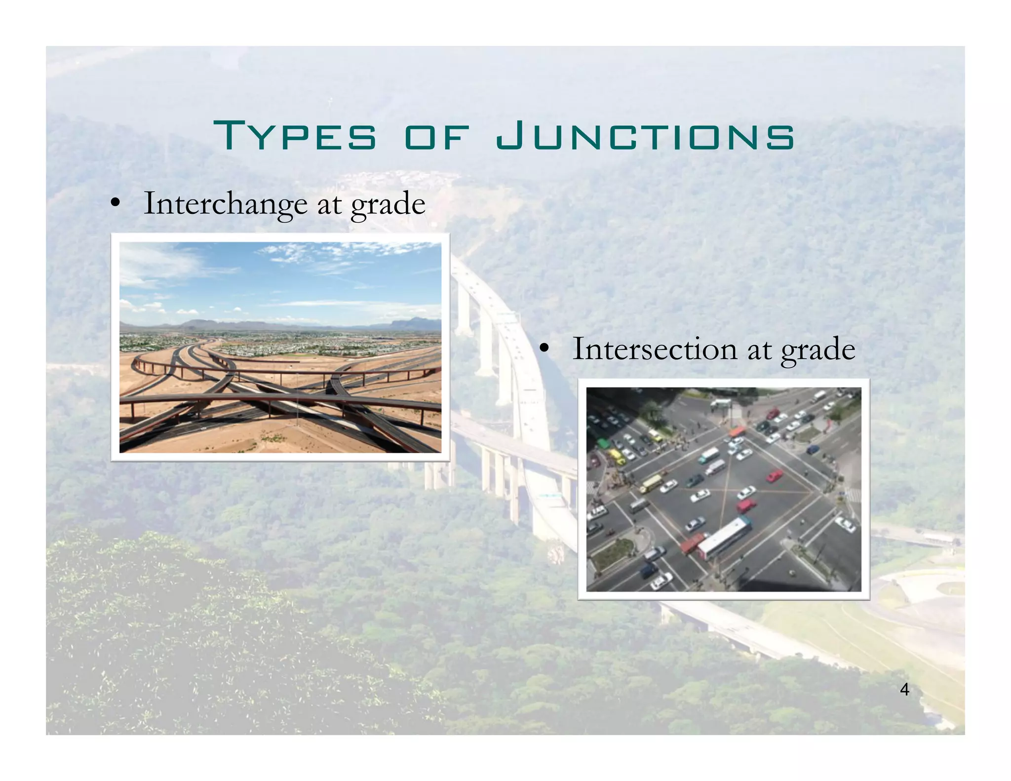 Types of Junctions
• Interchange at grade



                         • Intersection at grade




                                                   4
 
