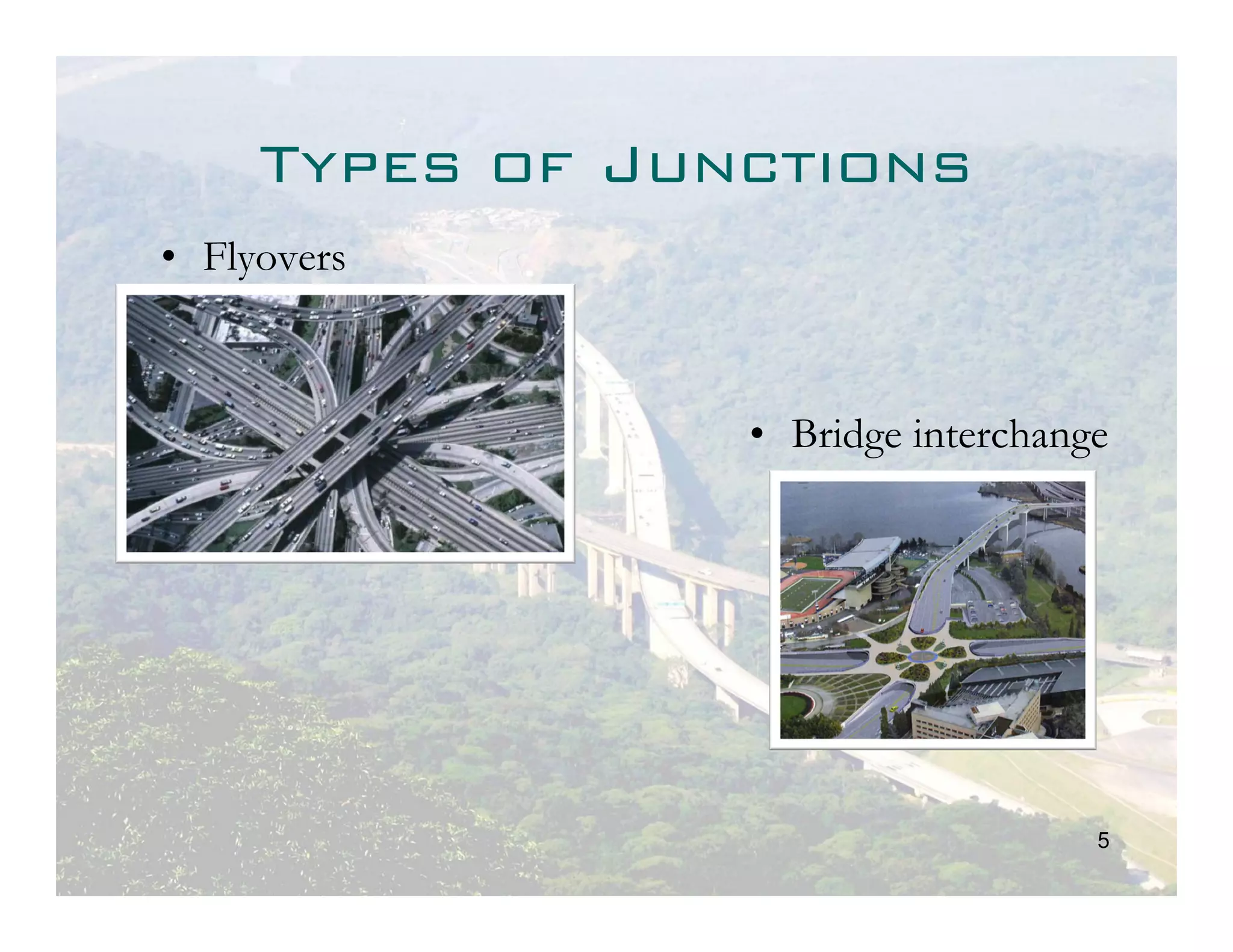 Types of Junctions
• Flyovers



                 • Bridge interchange




                                    5
 