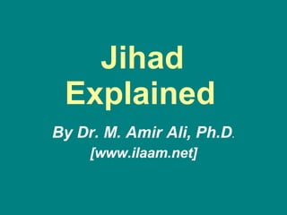 Jihad Explained   By Dr. M. Amir Ali, Ph.D . [www.ilaam.net] 