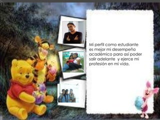 Mi perfil como estudiante
es mejor mi desempeño
académico para así poder
salir adelante y ejerce mi
profesión en mi vida.
mi profesión en mi vida
 