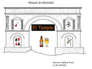 El Templo
Manual de Identidad
Alumna: Stefany Terán
C.I:25.144.667
 