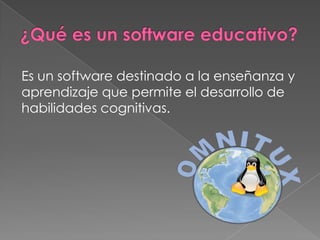 Es un software destinado a la enseñanza y
aprendizaje que permite el desarrollo de
habilidades cognitivas.