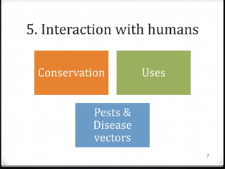 5. Interaction with humans
Conservation Uses
Pests &
Disease
vectors
7
 