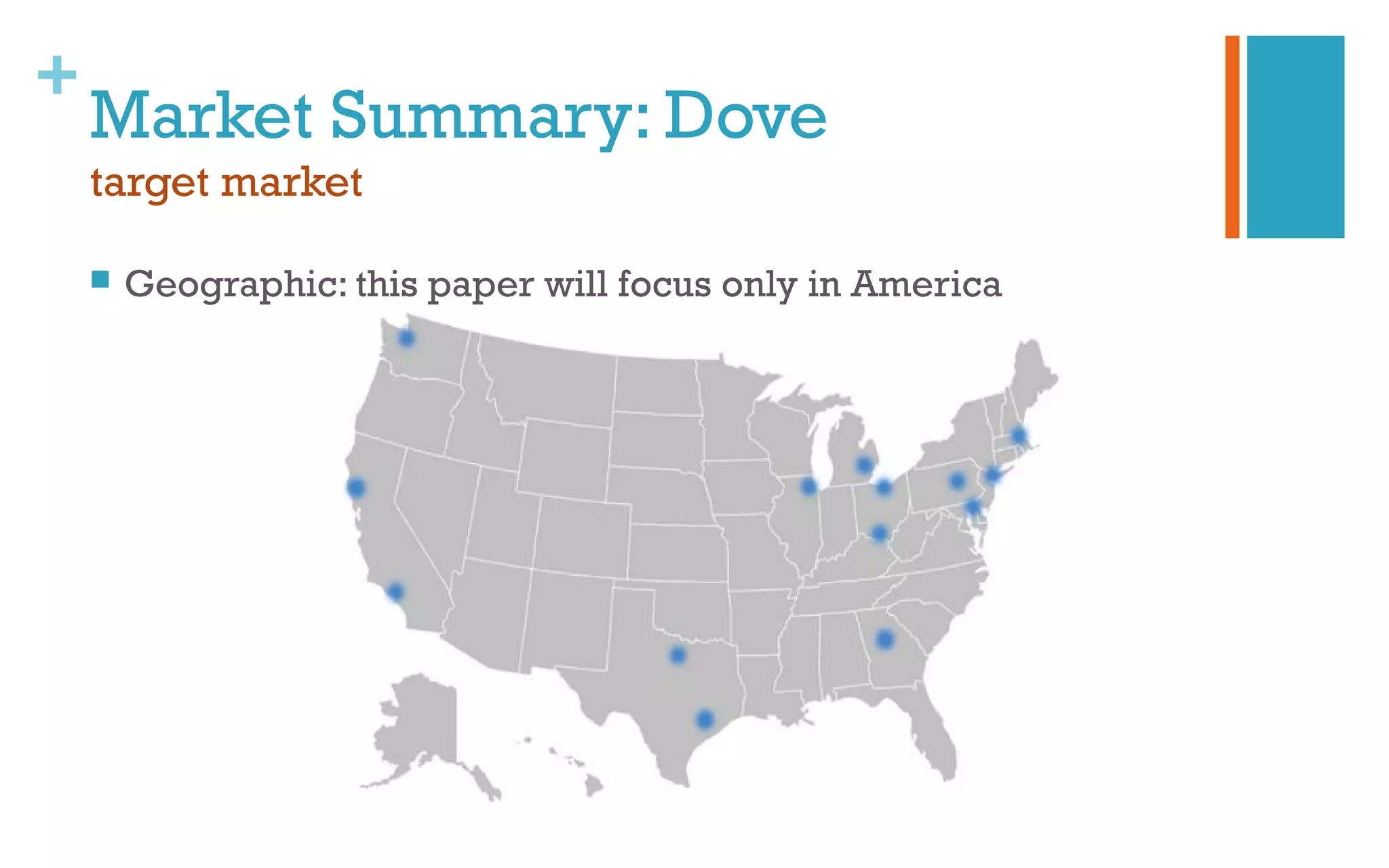 +
Market Summary: Dove
target market
 Geographic: this paper will focus only in America
 
