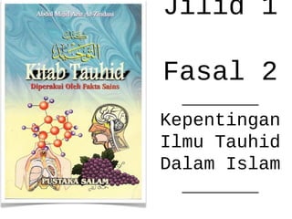 Jilid 1

Fasal 2
  _______
Kepentingan
Ilmu Tauhid
Dalam Islam
  _______
 