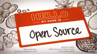 Jilayne Lovejoy
Open Source Strategy Forum
15 November 2018
@jilaynelovejoy
opensource@jilayne.com
 