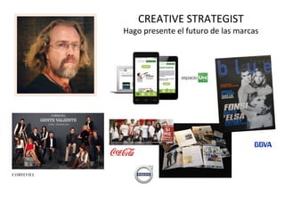CREATIVE STRATEGIST
Hago presente el futuro de las marcas
 
