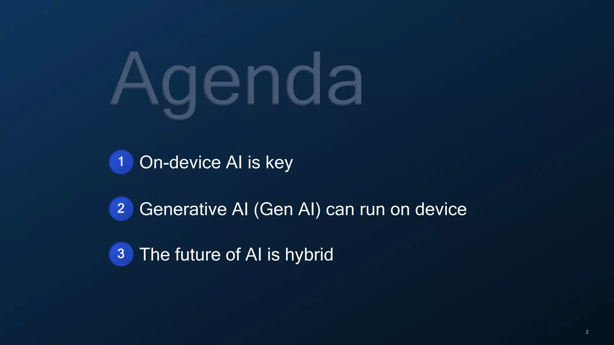 2
Agenda
1 On-device AI is key
2 Generative AI (Gen AI) can run on device
3 The future of AI is hybrid
 