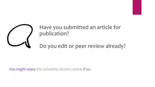 Have you submitted an article for
publication?
Do you edit or peer review already?
You might enjoy this Scholarly Kitchen article if so.
 