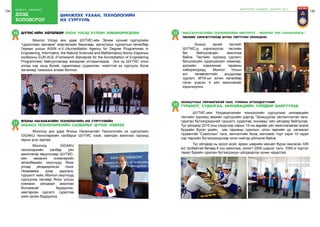 134 бодлого - хэрэгжилт
дээд
боловсрол
135
шинжлэх ухаан, технологийн
их сургууль
ШУТИС-ийн хөтөлбөр олон улсад хүлээн зөвшөөрөгдлөө30
	 Монгол Улсад анх удаа ШУТИС-ийн Эрчим хүчний сургуулийн
“Цахилгаан хангамж” мэргэжлийн бакалавр, магистрын сургалтын хөтөлбөр
Герман улсын ASIIN e.V.-(Accreditation Agency for Degree Programmes in
Engineering, Informatics, the Natural Sciences and Mathematics) болон Европын
холбооны EUR-ACE (Framework Standards for the Accreditation of Engineering
Programmes) байгууллагаар магадлан итгэмжлэгдэв. Энэ нь ШУТИС олон
улсад нэр хүнд бүхий, судалгаанд суурилсан, нээлттэй их сургууль болж
хөгжихөд томоохон алхам боллоо.
Японы Нагаокагийн Технологийн их сургуулийн
GIGAKU технопаркийн салбарыг ШУТИС нээлээ
31
	 Монголд анх удаа Японы Нагаокагийн Технологийн их сургуулийн
GIGAKU технопаркийн салбарыг ШУТИС нээж, хамтран ажиллах гэрээнд
гарын үсэг зурлаа.
	Монголд GIGAKU
технопаркийн салбар үйл
ажиллагаа явуулснаар ШУТИС-
ийн механик инженерийн
хөтөлбөрийн оюутнууд Япон
улсад үйлдвэрлэсэн тоног
төхөрөөмж дээр дадлага,
туршилт хийх, Монгол оюутнууд
сургуулиа төгсөөд Япон улсын
компани, үйлдвэрт ажиллах
боломжийг бүрдүүлэх,
хамтарсан сургалт, судалгаа
хийх орчин бүрдүүлнэ.
Зохицуулах үйлчилгээтэй талх, гурилан бүтээгдэхүүний
туршилт, судалгаа, инновацийн үйлдвэр байгуулав33
	 ШУТИС-ийн Үйлдвэрлэлийн технологийн сургуулиас инновацийн
төслийн хүрээнд өөрийн сургуулийн дэргэд “Зохицуулах үйлчилгээтэй талх,
гурилан бүтээгдэхүүний туршилт, судалгаа, инновац”-ийн үйлдвэр байгуулав.
Тус үйлдвэр 2015 оны нэгдүгээр сарын 15-ны өдрөөс үйл ажиллагаагаа эхэлж
буудайн бүхэл үрийн, хөх тарианы гурилын, олон төрлийн үр, хатаасан
луувантай “Сувиллын” талх, жигнэлтийн боов, жигнэмэг, торт зэрэг 10 гаруй
нэр төрлийн бүтээгдэхүүнээр олон нийтэд үйлчилж байна.
	 Тус үйлдвэр нь эрүүл ахуй, ариун цэврийн нөхцөл бүрэн хангасан 326
м2 талбайтай бөгөөд 8 хүн ажиллаж, хоногт 2000 ширхэг талх, 1000 кг хүртэл
төрөл бүрийн гурилан бүтээгдэхүүн үйлдвэрлэх хүчин чадалтай.
“Массачусестийн технологийн институт - Монгол улс санаачлага”
төслийг хэрэгжүүлэхэд ШУТИС тэргүүлэн оролцоно
32
	 Энэхүү эхний төслийг
ШУТИС-д хэрэгжүүлэх төслийн
баг байгуулагдан ажиллаж
байна. Төслийн хүрээнд сургалт,
багшлахуйн, суралцахуйн семинар,
дэлхийн хэмжээний гарааны
лабораториуд, Монгол Улсын
хот төлөвлөлтийн асуудлаар
сургалт, МТИ-ын зочин хөтөлбөр
гэсэн үндсэн 4 үйл ажиллагааг
хэрэгжүүлнэ.
ШИНЭЧЛЭЛ, ШИЙДЭЛ, АМЖИЛТ 2015
 