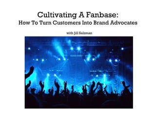 Cultivating A Fanbase:
How To Turn Customers Into Brand Advocates
with Jill Salzman

 