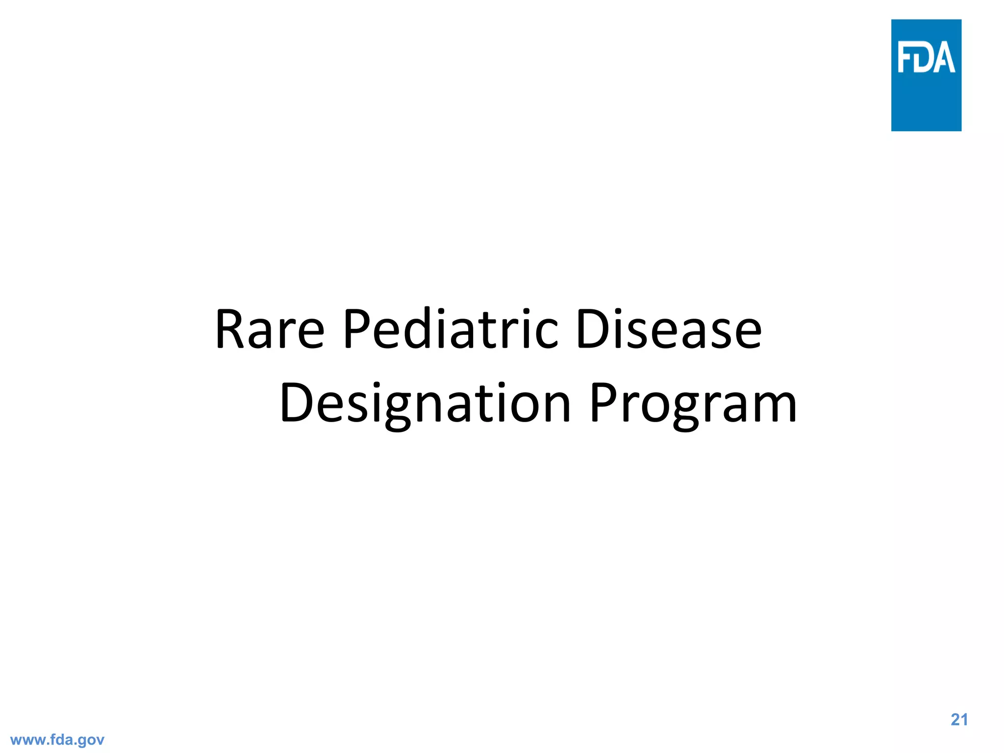 21
Rare Pediatric Disease
Designation Program
www.fda.gov
 