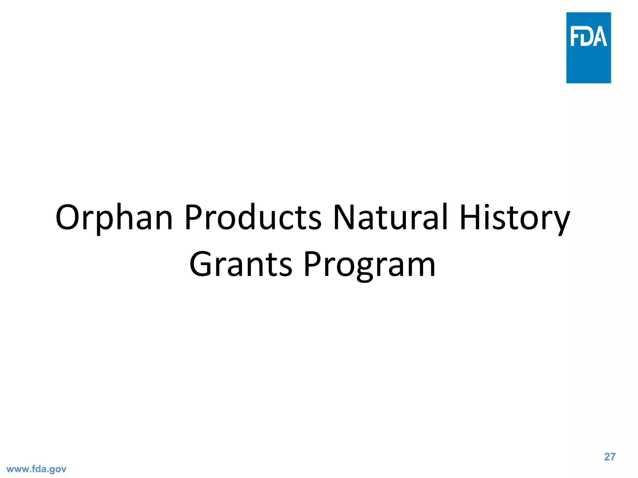 27
Orphan Products Natural History
Grants Program
www.fda.gov
 