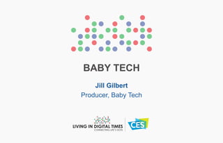 BABY TECH
Jill Gilbert
Producer, Baby Tech
 
