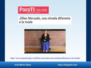 José María Olayo olayo.blogspot.com
http://www.paratimujer.us/jillian-mercado-una-mirada-diferente-a-la-moda/
 
