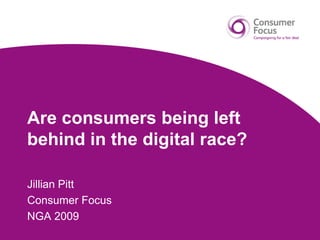 Are consumers being left behind in the digital race? Jillian Pitt Consumer Focus NGA 2009 