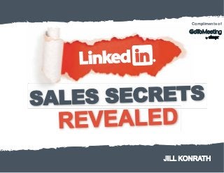 LinkedIn Sales Secrets Revealed
Jill Konrath
© Jill Konrath 2013
Compliments of
 