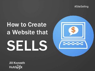 #SiteSelling




How to Create
a Website that

SELLS
Jill Konrath
                                1
 