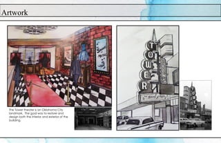 Artwork
The Tower theater is an Oklahoma City
landmark. The goal was to restore and
design both the interior and exterior of the
building.
 
