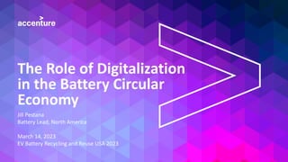 The Role of Digitalization
in the Battery Circular
Economy
Jill Pestana
Battery Lead, North America
March 14, 2023
EV Battery Recycling and Reuse USA 2023
 