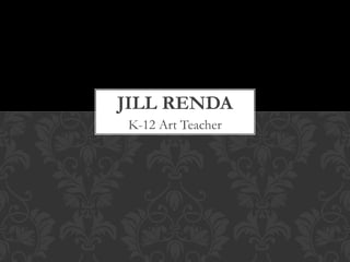 JILL RENDA
K-12 Art Teacher

 