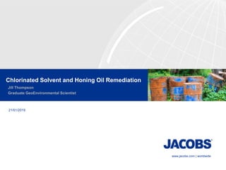 www.jacobs.com | worldwide
Chlorinated Solvent and Honing Oil Remediation
Jill Thompson
Graduate GeoEnvironmental Scientist
21/01/2019
 