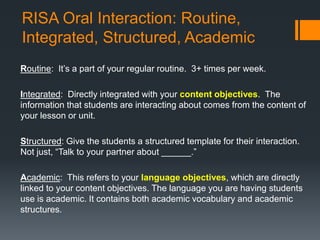 RISA Oral Interaction: Routine,
Integrated, Structured, Academic
Routine: It’s a part of your regular routine. 3+ times pe...