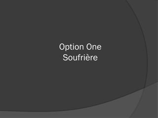 Option One
Soufrière
 