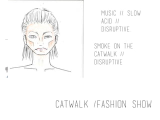 CATWALK /FASHION SHOW
MUSIC // SLOW
ACID //
DISRUPTIVE.
SMOKE ON THE
CATWALK //
DISRUPTIVE
 