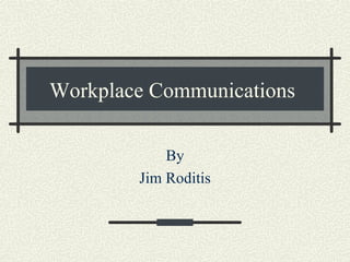Workplace Communications  By Jim Roditis 
