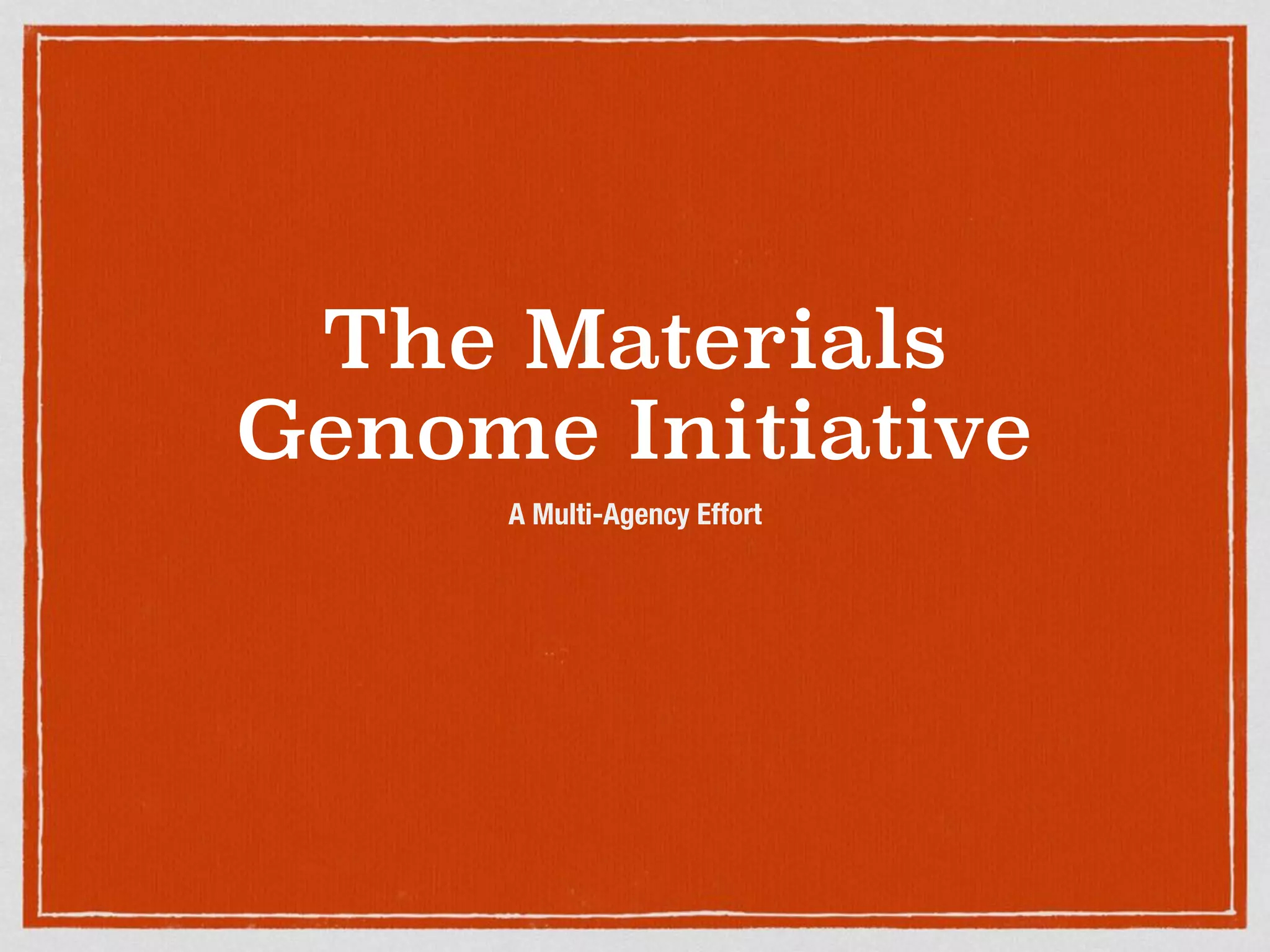 The Materials
Genome Initiative
A Multi-Agency Effort
 