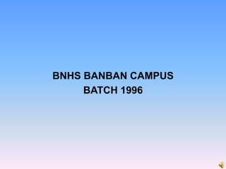 BNHS BANBAN CAMPUS  BATCH 1996 
