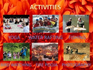 YOGA WATER RAFTING FISHING
BIRD WATCHING FIRE POOJA PHOTOGRAPHY
 