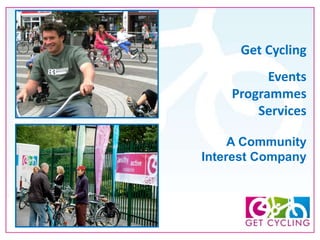 Get Cycling
Events
Programmes
Services
A Community
Interest Company
 