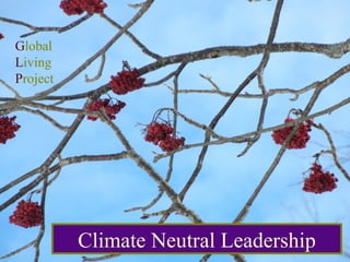 Climate Neutral Leadership G lobal  L iving  P roject 
