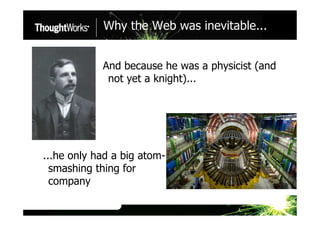 Why the Web was inevitable...


            And because he was a physicist (and
             not yet a knight)...




...h...