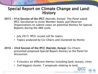 Special Report on Climate Change and Land:
History
2015 - 41st Session of the IPCC (Nairobi, Kenya): The Panel asked
IPCC ...