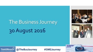 @TheBusJourney #SMEJourney
The BusinessJourney
30 August 2016
 