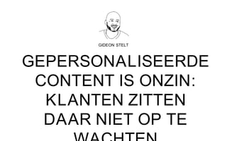 GIDEON STELT
GEPERSONALISEERDE
CONTENT IS ONZIN:
KLANTEN ZITTEN
DAAR NIET OP TE
 