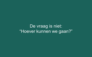 De vraag is niet:
“Hoever kunnen we gaan?”
 