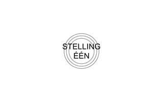 STELLING
ÉÉN
 