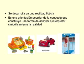 • Se desarrolla en una realidad ficticia
• Es una orientación peculiar de la conducta que
  constituye una forma de asimilar e interpretar
  simbólicamente la realidad
 